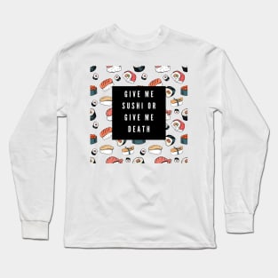 give me sushi or give me death Long Sleeve T-Shirt